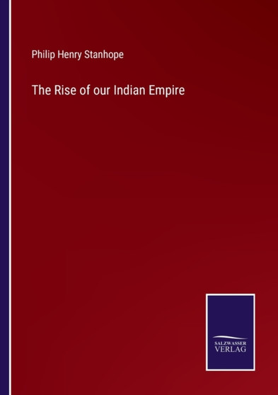The Rise of our Indian Empire by Philip Henry Stanhope - Paperback