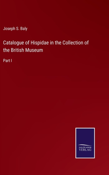 Catalogue of Hispidae in the Collection of the British Museum : Part I by Joseph S Baly - Hardback