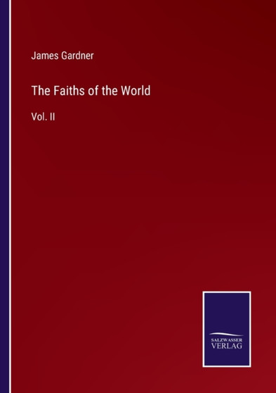 The Faiths of the World : Vol. II by James Gardner - Paperback