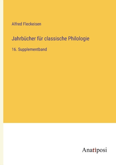 Jahrbucher fur classische Philologie : 16. Supplementband by Alfred Fleckeisen - Paperback