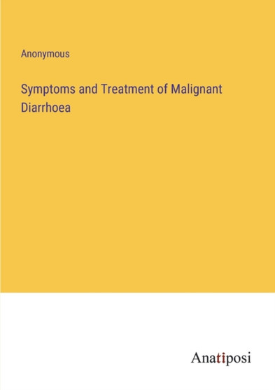 Symptoms and Treatment of Malignant Diarrhoea by Anonymous - Paperback