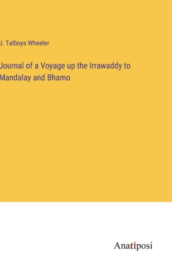 Journal of a Voyage up the Irrawaddy to Mandalay and Bhamo by J Talboys Wheeler - Hardback