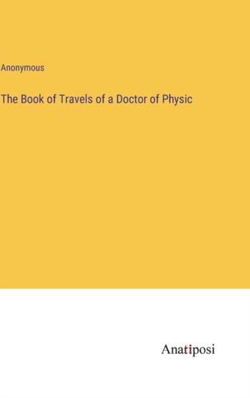 The Book of Travels of a Doctor of Physic by Anonymous - Hardback