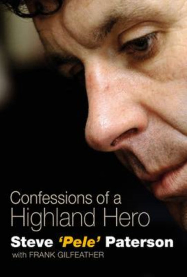 Steve Paterson : Confessions of a Highland Hero by Steve Paterson - Hardback