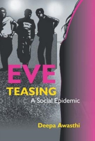 Eve Teasing - A Social Epidemic by Deepa Awasthi - Hardback
