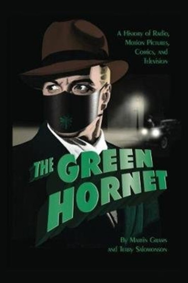 The Green Hornet : A History of Radio, Motion Pictures, Comics and Television (Hardback) by Martin Grams - Hardback