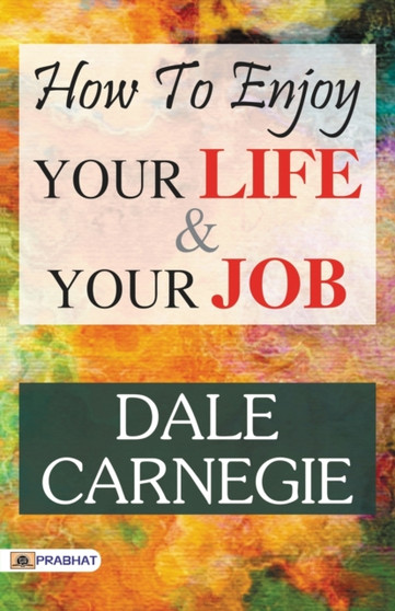 How to Enjoy Your Life and Your Job by Dale Carnegie - Paperback