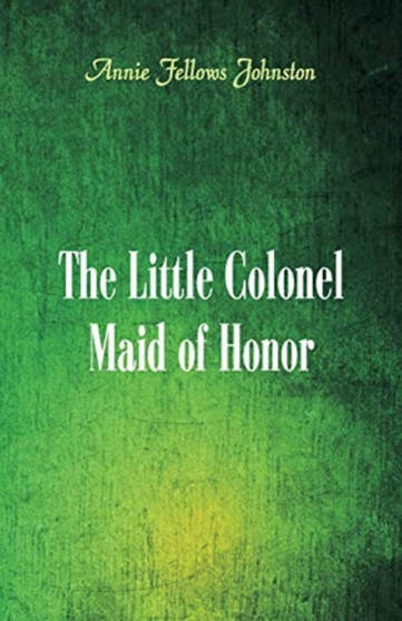 The Little Colonel : Maid of Honor by Annie Fellows Johnston - Paperback