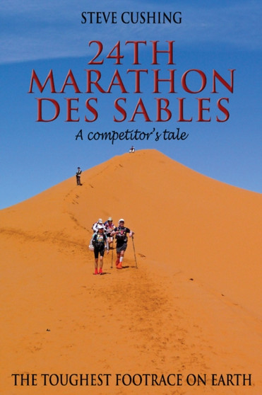 24th Marathon des Sables : A Competitor's Tale by Steve Cushing - Paperback