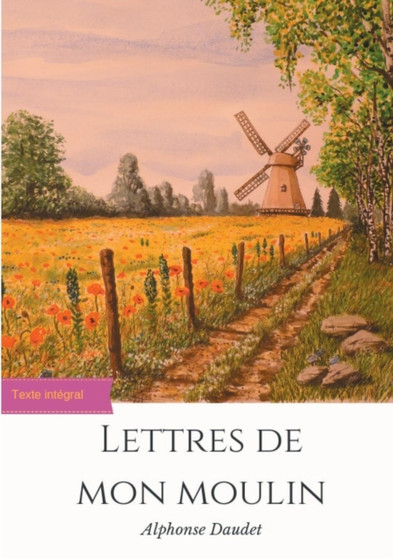 Lettres de mon moulin : un recueil de 24 nouvelles d'Alphonse Daudet (texte integral) by Alphonse Daudet - Paperback
