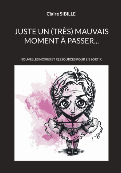 Juste un (tres) mauvais moment a passer... : Nouvelles noires et ressources pour s'en sortir by Claire Sibille - Paperback