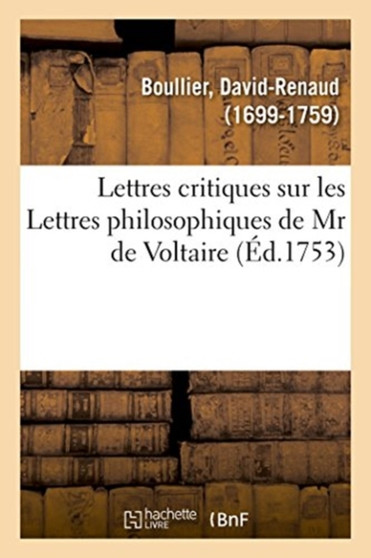 Lettres Critiques Sur Les Lettres Philosophiques de MR de Voltaire, Par Rapport A Notre Ame by David-Renaud Boullier - Paperback
