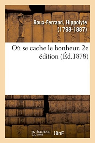 Ou Se Cache Le Bonheur. 2e Edition by Hippolyte Roux-Ferrand - Paperback