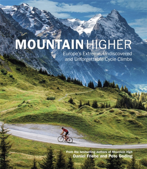 Mountain Higher : Europe's Extreme, Undiscovered and Unforgettable Cycle Climbs by Daniel Friebe - Hardback