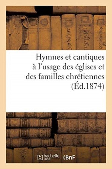 Hymnes Et Cantiques A l'Usage Des Eglises Et Des Familles Chretiennes by Collectif - Paperback