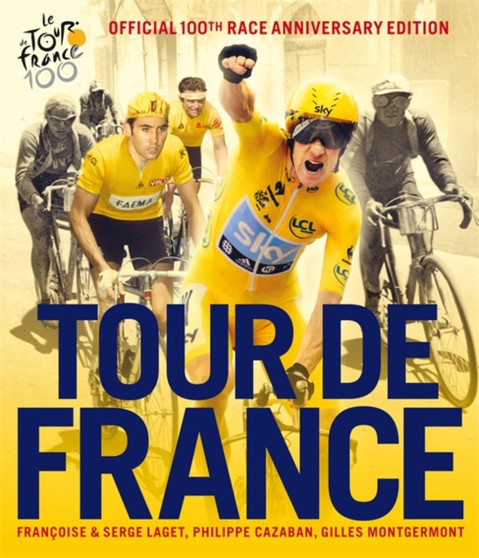 Tour de France : The Official 100th Race Anniversary Edition by Francoise Laget - Hardback