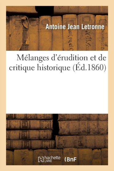 Melanges d'Erudition Et de Critique Historique by Antoine Jean Letronne - Paperback