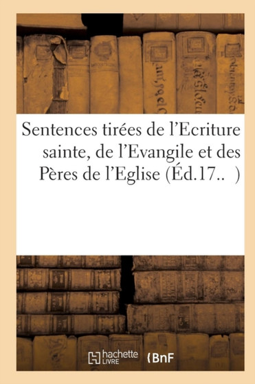 Sentences Tirees de l'Ecriture Sainte, de l'Evangile Et Des Peres de l'Eglise by Collectif - Paperback