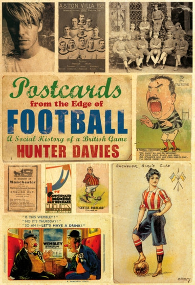 Postcards from the Edge of Football : A Social History of a British Game by Hunter Davies - Hardback