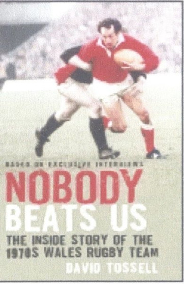 Nobody Beats Us : The Inside Story of the 1970s Wales Rugby Team by David Tossell - Hardback