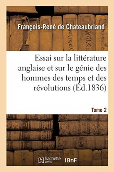 Essai Sur La Litterature Anglaise Et Considerations Sur Le Genie Des Hommes Des Temps : Et Des Revolutions. Tome 2 by Francois-Rene de Chateaubriand - Paperback