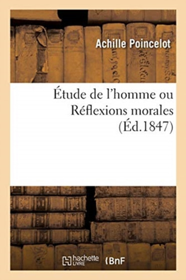Etude de l'Homme Ou Reflexions Morales by Achille Poincelot - Paperback