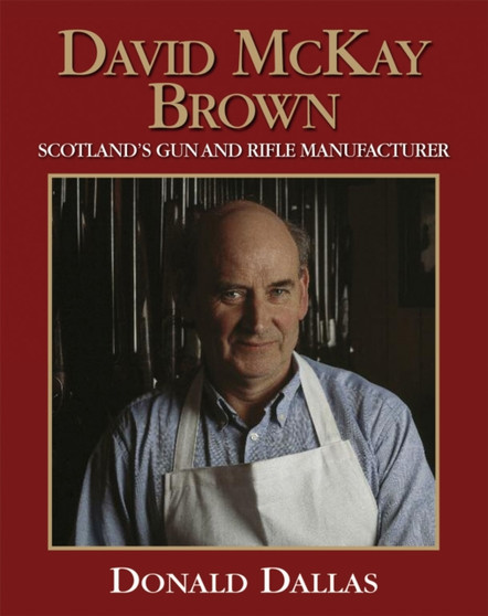 David McKay Brown : Scotland's Gun and Rifle Manufacturer by Donald Dallas - Hardback