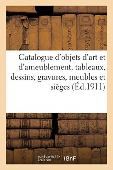 Catalogue d'Objets d'Art Et d'Ameublement, Tableaux, Dessins, Gravures, Meubles Et Sieges : Tapisseries d'Aubusson Et Des Flandres Des Xviie Et Xviiie Siecles, Etoffes, Broderies, Tentures by Georges Guillaume - Paperback