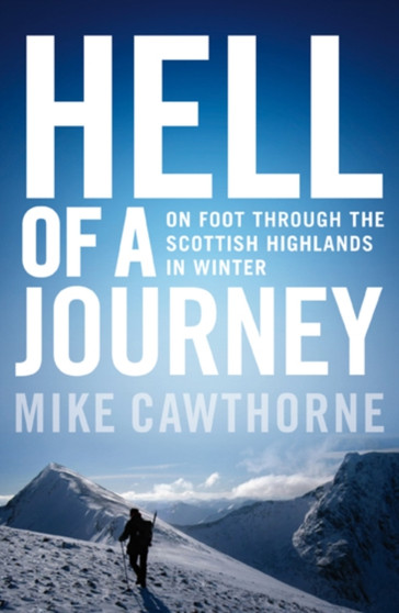 Hell of a Journey : On Foot Through the Scottish Highlands in Winter by Mike Cawthorne - Paperback Hell of a Journey : On Foot Through the Scottish Highlands in Winter by Mike Cawthorne - Paperback