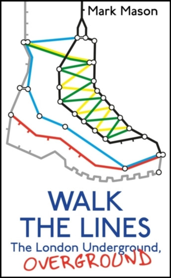 Walk the Lines : The London Underground, Overground by Mark Mason - Hardback