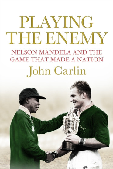 Playing the Enemy : Nelson Mandela and the Game That Made a Nation by John Carlin - Hardback