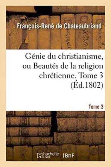 Genie Du Christianisme, Ou Beautes de la Religion Chretienne. Tome 3 by Francois-Rene de Chateaubriand - Paperback