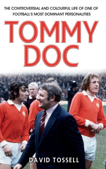 Tommy Doc : The Controversial and Colourful Life of One of Football's Most Dominant Personalities by David Tossell - Hardback
