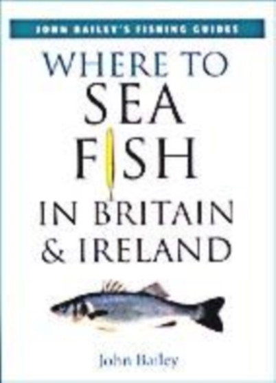 Where to Sea Fish in Britain and Ireland by John Bailey - Paperback