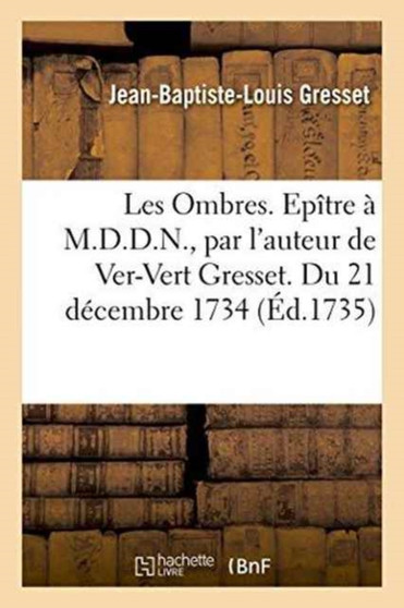 Les Ombres. Epitre A M.D.D.N, Par l'Auteur de Ver-Vert Gresset. Du 21 Decembre 1734 by Jean-Baptiste-Louis Gresset - Paperback
