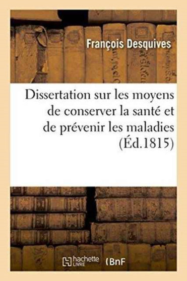 Dissertation Sur Les Moyens de Conserver La Sante Et de Prevenir Les Maladies by Desquives - Paperback