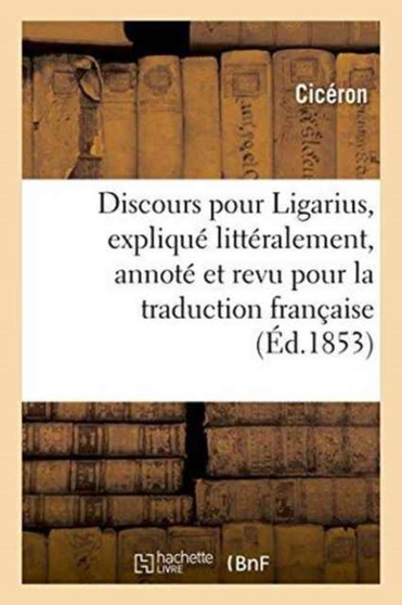 Discours Pour Ligarius, Explique Litteralement, Annote Et Revu Pour La Traduction Francaise by Ciceron - Paperback