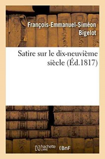 Satire Sur Le Dix-Neuvieme Siecle by Bigelot - Paperback