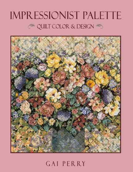 Impressionist Palette : Quilt Color and Design by Gai Perry - Paperback