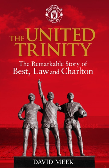 The United Trinity : The Remarkable Story of Best, Law and Charlton by David Meek - Hardback
