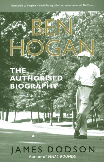 Ben Hogan : The Authorised Biography by James Dodson - Paperback
