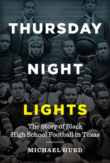 Thursday Night Lights : The Story of Black High School Football in Texas by Michael Hurd - Hardback