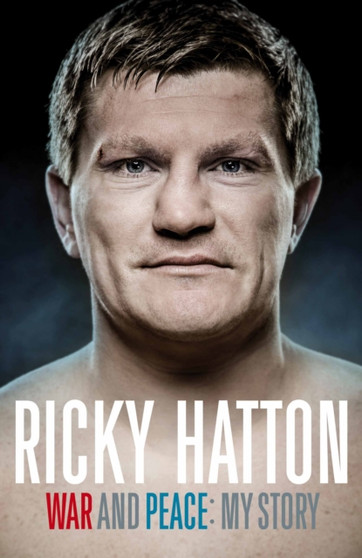 War and Peace: Ricky Hatton, My Story by Ricky Hatton - Hardback War and Peace: Ricky Hatton, My Story by Ricky Hatton - Hardback