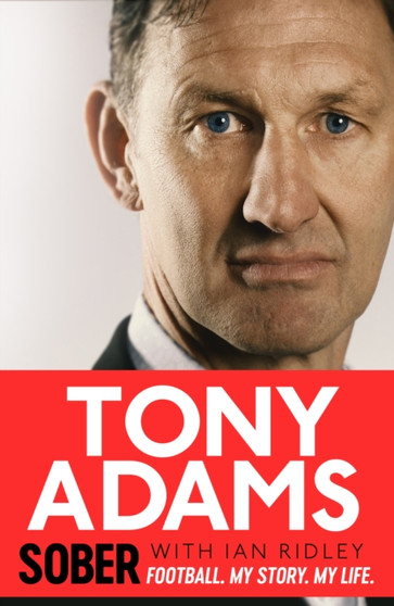 Sober : Football. My Story. My Life. by Tony Adams - Hardback