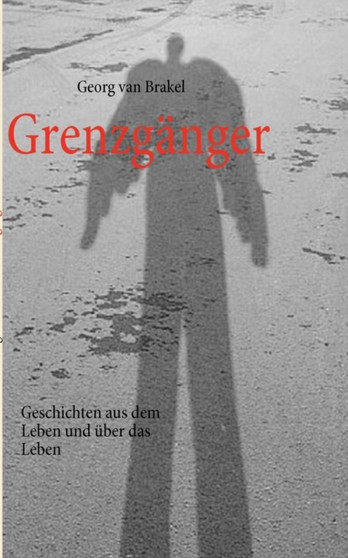 Grenzganger : Geschichten aus dem Leben und uber das Leben by Georg Van Brakel - Paperback