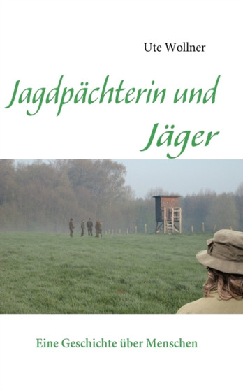 Jagdpachterin und Jager : Eine Geschichte uber Menschen by Ute Wollner - Paperback Jagdpachterin und Jager : Eine Geschichte uber Menschen by Ute Wollner - Paperback