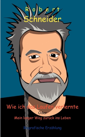 Wie ich das Laufen verlernte : Mein langer Weg zuruck ins Leben by Robert Schneider - Paperback