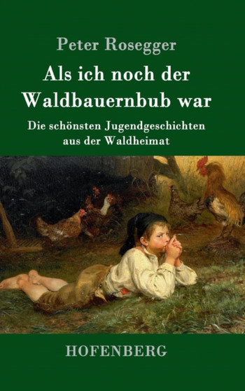 Als ich noch der Waldbauernbub war : Die schoensten Jugendgeschichten aus der Waldheimat by Peter Rosegger - Hardback