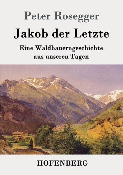 Jakob der Letzte : Eine Waldbauerngeschichte aus unseren Tagen by Peter Rosegger - Paperback