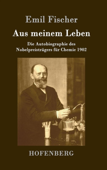Aus meinem Leben : Die Autobiographie des Nobelpreistragers fur Chemie 1902 by Emil Fischer - Hardback